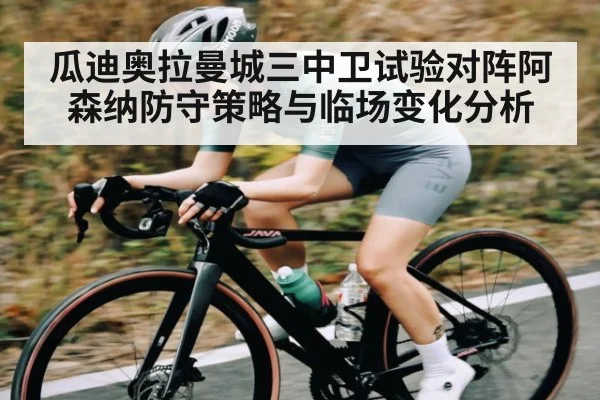 瓜迪奥拉曼城三中卫试验对阵阿森纳防守策略与临场变化分析